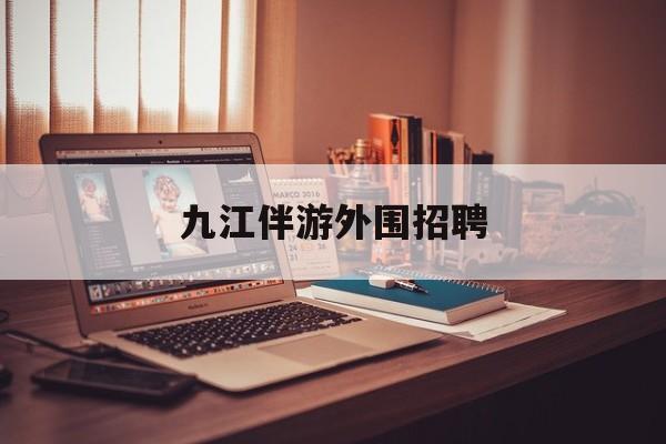 九江伴游外围招聘的简单介绍
